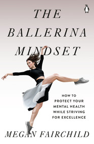The Ballerina Mindset (How to Protect Your Mental Health While Striving for Excellence) by Megan Fairchild, 9780143136040