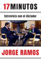 17 minutos: Entrevista con el dictador / 17 Minutes. An Interview with the Dicta tor by Jorge Ramos, 9781644734148