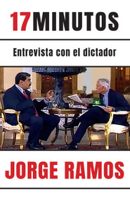 17 minutos: Entrevista con el dictador / 17 Minutes. An Interview with the Dictator (Spanish Edition) by Jorge Ramos, 9781644734148