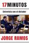 17 minutos: Entrevista con el dictador / 17 Minutes. An Interview with the Dictator (Spanish Edition) by Jorge Ramos, 9781644734148