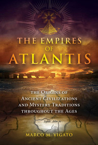 The Empires of Atlantis (The Origins of Ancient Civilizations and Mystery Traditions throughout the Ages) by Marco M. Vigato, 9781591434337