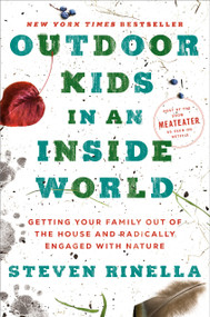 Outdoor Kids in an Inside World (Getting Your Family Out of the House and Radically Engaged with Nature) by Steven Rinella, 9780593129661