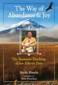 The Way of Abundance and Joy (The Shamanic Teachings of don Alberto Taxo) by Shirley Blancke, Hank Wesselman, 9781644112168