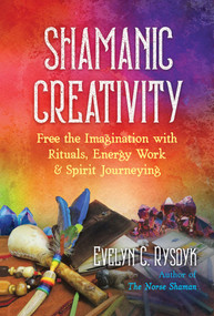 Shamanic Creativity (Free the Imagination with Rituals, Energy Work, and Spirit Journeying) by Evelyn C. Rysdyk, 9781644113547