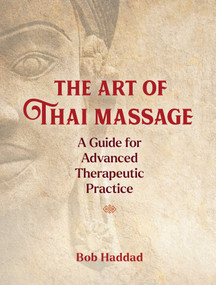 The Art of Thai Massage (A Guide for Advanced Therapeutic Practice) by Bob Haddad, 9781644113721