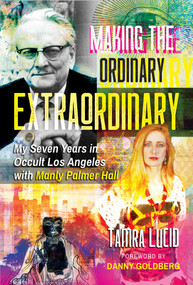 Making the Ordinary Extraordinary (My Seven Years in Occult Los Angeles with Manly Palmer Hall) by Tamra Lucid, Danny Goldberg, 9781644113752