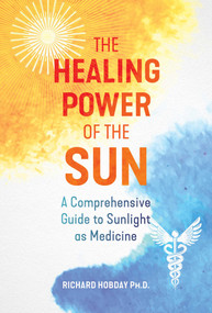 The Healing Power of the Sun (A Comprehensive Guide to Sunlight as Medicine) by Richard Hobday, 9781644114025