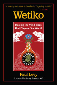 Wetiko (Healing the Mind-Virus That Plagues Our World) by Paul Levy, Larry Dossey, 9781644114100