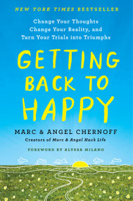 Getting Back to Happy (Change Your Thoughts, Change Your Reality, and Turn Your Trials into Triumphs) - 9780143132783 by Marc Chernoff, Angel Chernoff, Alyssa Milano, 9780143132783