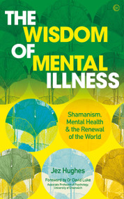 The Wisdom of Mental Illness (Shamanism, Mental Health & the Renewal of the World) by Jez Hughes, David Luke, 9781786785299