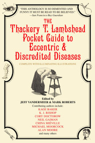 The Thackery T. Lambshead Pocket Guide to Eccentric & Discredited Diseases by Mark Roberts, Jeff VanderMeer, Kage Baker, K.J. Bishop, Cory Doctorow, 9780553383393