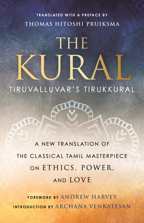 The Kural (Tiruvalluvar's Tirukkural) by Thomas Hitoshi Pruiksma, Andrew Harvey, Archana Venkatesan, Thomas Hitoshi Pruiksma, 9780807003619
