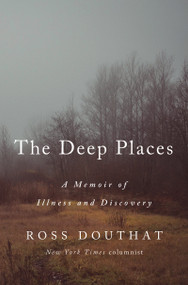 The Deep Places (A Memoir of Illness and Discovery) by Ross Douthat, 9780593237366