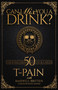 Can I Mix You a Drink? (A Celebrity Cocktail Book by T-Pain  50+ Creative Cocktails & Stories for Music Lovers & Home Bartenders) by T-PAIN, Maxwell Britten, Kathy Iandoli, 9781954220003