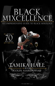 Black Mixcellence (A Comprehensive Guide to Black Mixology (Cocktail Drink Guide, Drink Recipe Book, Cocktail Book, Bartender Book)) by Tamika Hall, Colin Asare-Appiah, 9781954220188