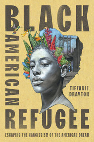 Black American Refugee (Escaping the Narcissism of the American Dream) by Tiffanie Drayton, 9780593298541