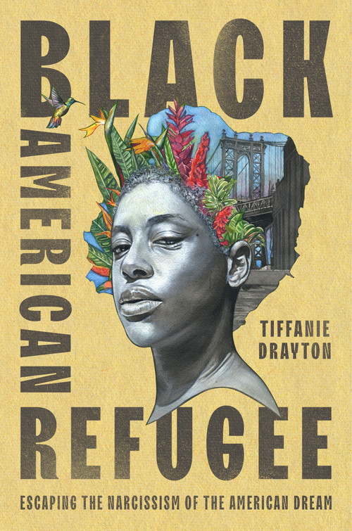 Black American Refugee (Escaping the Narcissism of the American Dream) by Tiffanie Drayton, 9780593298541