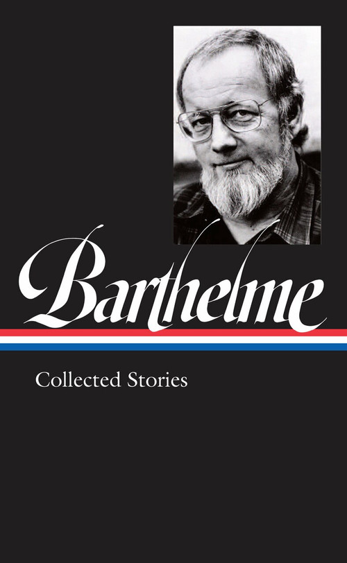 Donald Barthelme: Collected Stories (LOA #343) by Donald Barthelme, Charles McGrath, 9781598536843