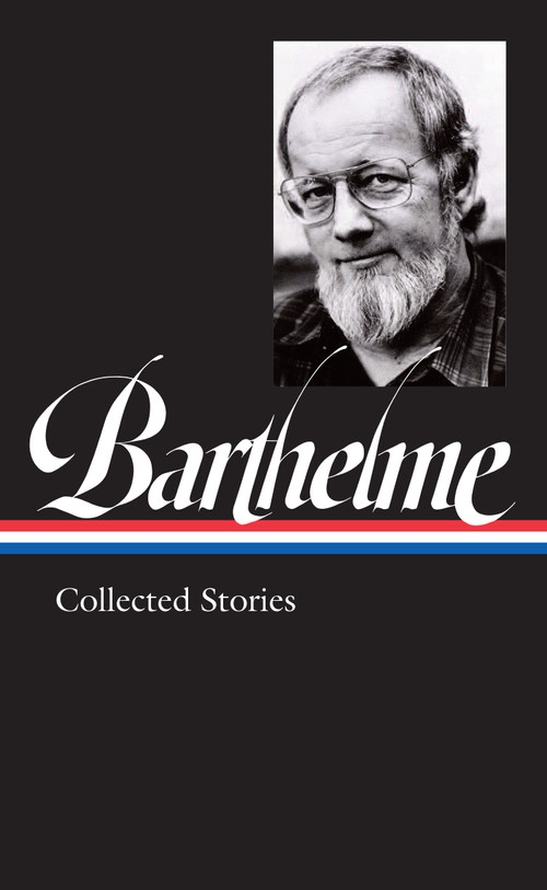 Donald Barthelme: Collected Stories (LOA #343) by Donald Barthelme, Charles McGrath, 9781598536843