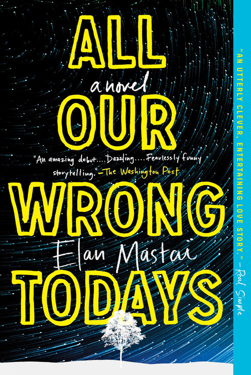 All Our Wrong Todays (A Novel) by Elan Mastai, 9781101985151