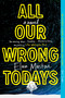 All Our Wrong Todays (A Novel) by Elan Mastai, 9781101985151