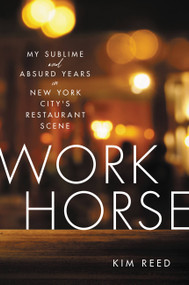 Workhorse (My Sublime and Absurd Years in New York City's Restaurant Scene) by Kim Reed, 9780306875106