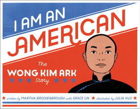 I Am an American (The Wong Kim Ark Story) by Martha Brockenbrough, Grace Lin, Julia Kuo, 9780316426923