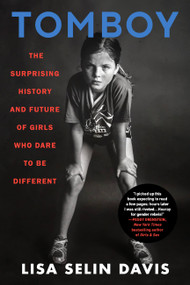 Tomboy (The Surprising History and Future of Girls Who Dare to Be Different) - 9780316458337 by Lisa Selin Davis