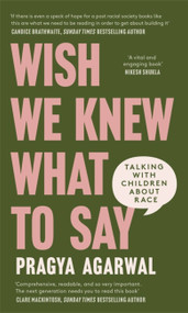 Wish We Knew What to Say (Talking with Children About Race) by Dr. Pragya Agarwal, 9780349702056