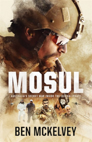Mosul (Australia's secret war inside the ISIS caliphate) by Ben Mckelvey, 9780733645419