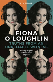 Truths from an Unreliable Witness (Finding laughter in the darkest of places) by Fiona O'Loughlin, 9780733645709