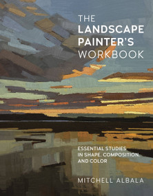 The Landscape Painter's Workbook (Essential Studies in Shape, Composition, and Color) by Mitchell Albala, 9780760371350