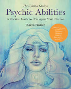 The Ultimate Guide to Psychic Abilities (A Practical Guide to Developing Your Intuition) by Karen Frazier, 9780760371398