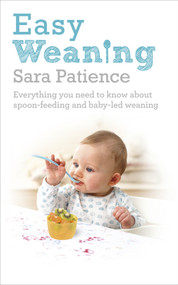 Easy Weaning (Everything You Need to Know About Spoon Feeding and Baby-Led Weaning) by Sara Patience, 9780091955083