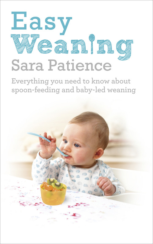Easy Weaning (Everything You Need to Know About Spoon Feeding and Baby-Led Weaning) by Sara Patience, 9780091955083