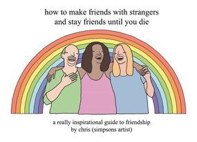 How to Make Friends With Strangers and Stay Friends Until You Die (A Really Inspirational Guide to Friendship) by Chris (Simpsons Artist), 9781409197119