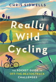 Really Wild Cycling (The pocket guide to off-the-beaten-track challenges) by Chris Sidwells, 9781472143723