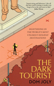 The Dark Tourist (Sightseeing in the world's most unlikely holiday destinations) by Dom Joly, 9781472146069