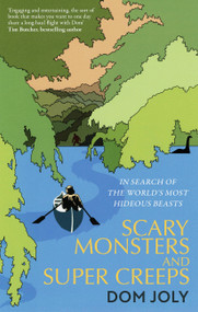 Scary Monsters and Super Creeps (In Search of the World's Most Hideous Beasts) by Dom Joly, 9781472146083
