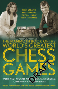 The Mammoth Book of the World's Greatest Chess Games (New, updated and expanded edition - now with 145 games) by Graham Burgess, Dr. John Nunn, John Emms, 9781472146229