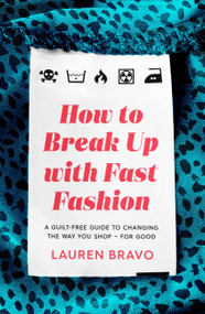 How To Break Up With Fast Fashion (A guilt-free guide to changing the way you shop - for good) - 9781472267764 by Lauren Bravo, 9781472267764