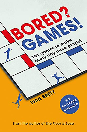 Bored? Games! (101 games to make every day more playful, from the author of THE FLOOR IS LAVA) by Ivan Brett, 9781472277466