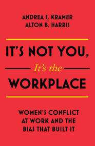 It's Not You It's The Workplace (Women's Conflict at Work and the Bias that Built It) - 9781473697270 by Andrea S. Kramer, Alton B. Harris, 9781473697270