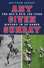 Any Given Sunday (The NFL's Epic 100-Year History in 20 Games) - 9781474613668 by Matthew Sherry, 9781474613668