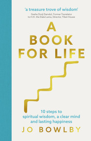A Book For Life (10 steps to spiritual wisdom, a clear mind and lasting happiness) by Jo Bowlby, 9781529340174