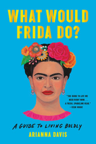 What Would Frida Do? (A Guide to Living Boldly) - 9781541600614 by Arianna Davis, 9781541600614