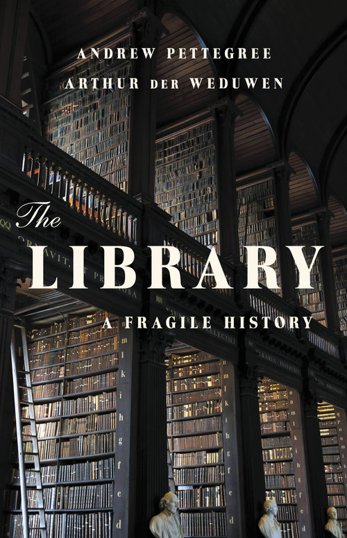 The Library (A Fragile History) by Andrew Pettegree, Arthur der Weduwen, 9781541600775