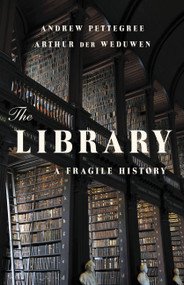 The Library (A Fragile History) by Andrew Pettegree, Arthur der Weduwen, 9781541600775