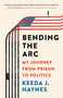 Bending the Arc (My Journey from Prison to Politics) by Keeda J. Haynes, 9781541646308