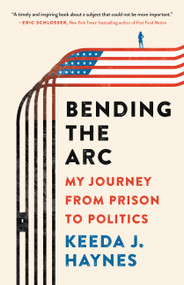Bending the Arc (My Journey from Prison to Politics) by Keeda J. Haynes, 9781541646308